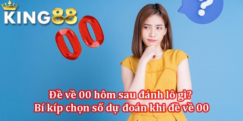 Phương pháp soi “ Đề về 00 hôm sau đánh con gì?”